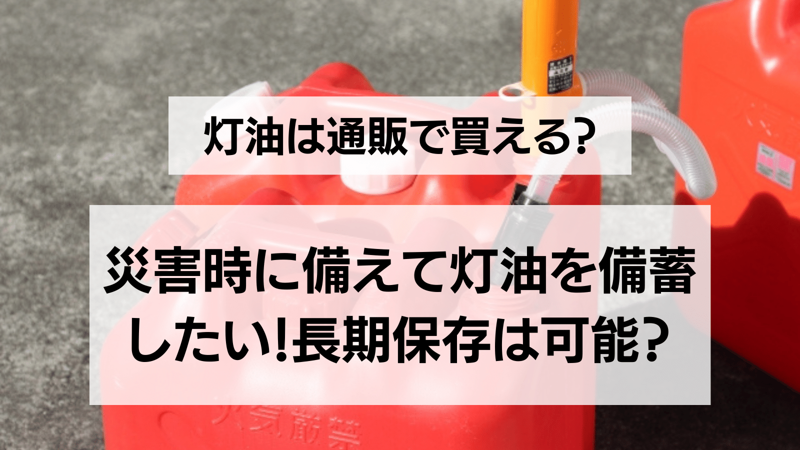 灯油は通販で買える？災害時に備えて灯油を備蓄したい！長期保存は可能？